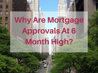Why Are Mortgage Approvals At 6 Month High?